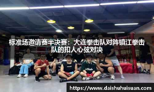 标准场邀请赛半决赛：大连拳击队对阵镇江拳击队的扣人心弦对决