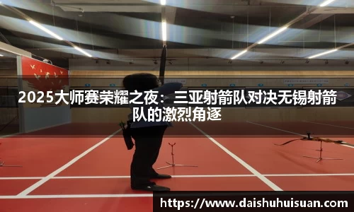 2025大师赛荣耀之夜：三亚射箭队对决无锡射箭队的激烈角逐