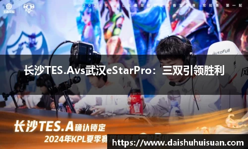 长沙TES.Avs武汉eStarPro：三双引领胜利