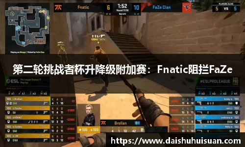 第二轮挑战者杯升降级附加赛：Fnatic阻拦FaZe