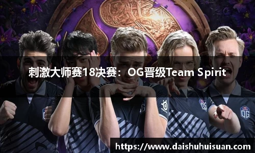刺激大师赛18决赛：OG晋级Team Spirit