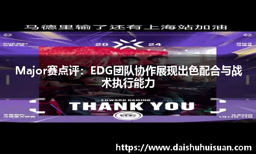 Major赛点评：EDG团队协作展现出色配合与战术执行能力
