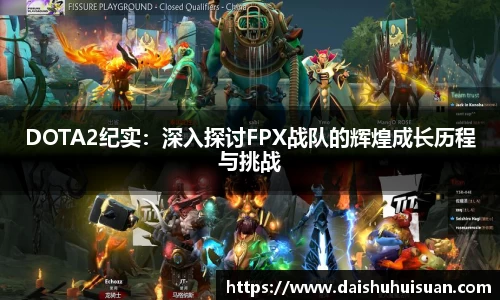 DOTA2纪实：深入探讨FPX战队的辉煌成长历程与挑战