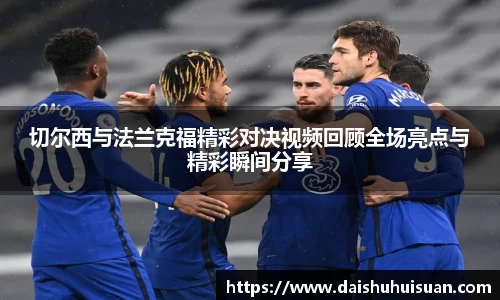 切尔西与法兰克福精彩对决视频回顾全场亮点与精彩瞬间分享
